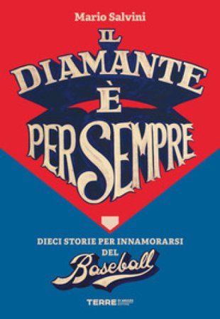 Il diamante è per sempre. Dieci storie per innamorarsi del baseball Mario Salvini
