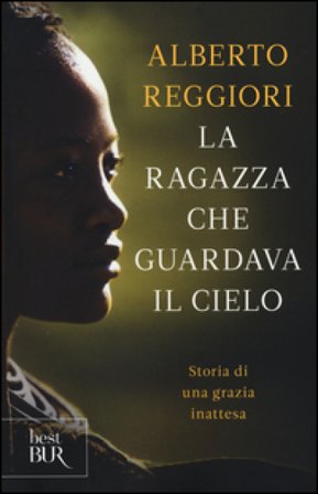 La ragazza che guardava il cielo. Storia di una grazia inattesa Alberto Reggiori