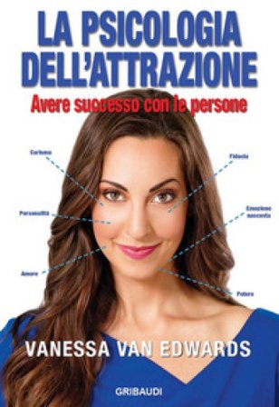 La psicologia dell'attrazione. Avere successo con le persone Vanessa Van Edwards