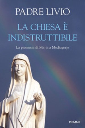 La Chiesa è indistruttibile. La promessa di Maria a Medjugorje Livio Fanzaga