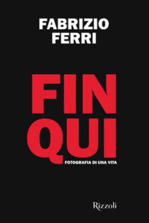 Fin qui. Fotografia di una vita. Ediz. illustrata Fabrizio Ferri