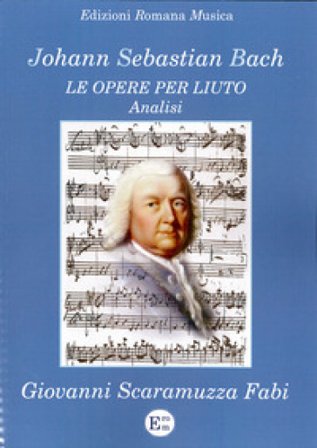 Johann Sebastian Bach. Le opere per liuto. Analisi Giovanni Scaramuzza Fabi