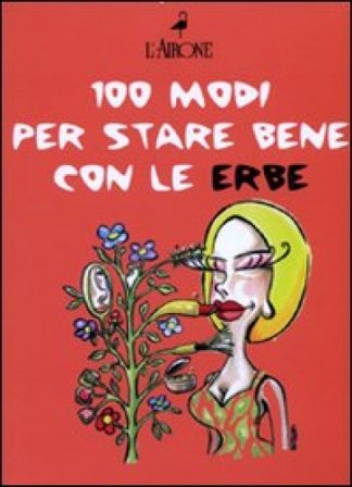 Cento modi per star bene con le erbe Gabriella La Rovere