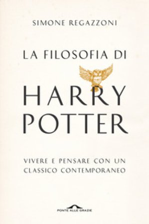 La filosofia di Harry Potter. Vivere e pensare con un classico contemporaneo Simone Regazzoni