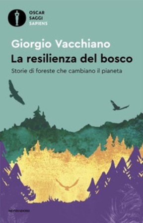 La resilienza del bosco. Storie di foreste che cambiano il pianeta Giorgio Vacchiano