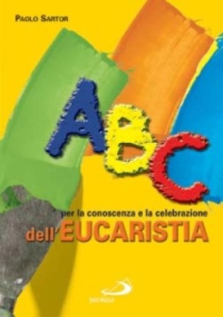 ABC per la conoscenza e la celebrazione dell'eucaristia Paolo Sartor