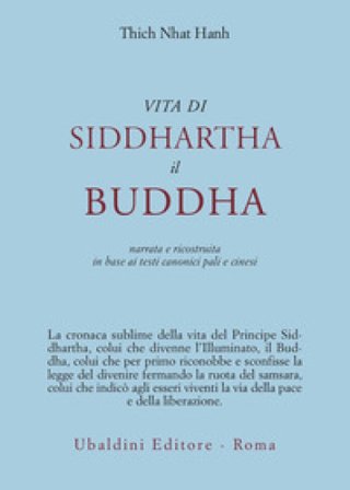 Vita di Siddhartha il Buddha. Narrata e ricostruita in base ai testi canonici pali e cinesi Thich Nhat Hanh
