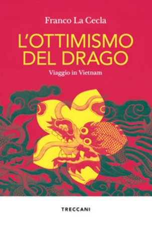 L'ottimismo del drago. Viaggio in Vietnam Franco La Cecla