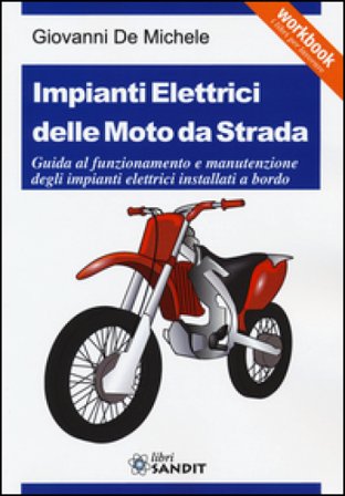 Impianti elettrici delle moto da strada. Guida al funzionamento e manutenzione degli impianti elettrici installati a bordo Giovanni De Michele