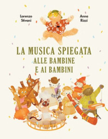 La musica spiegata alle bambine e ai bambini. Ediz. a colori Lorenzo Stivani