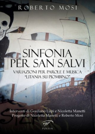 Sinfonia per San Salvi. Variazioni per parole e musica «Litania su Piombino» Roberto Mosi