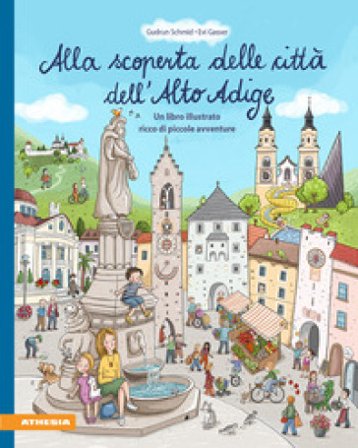 Alla scoperta delle città dell'Alto Adige. Un libro illustrato ricco di piccole avventure. Ediz. a colori Gudrun Schmid