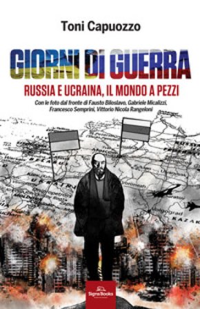 Giorni di guerra. Russia e Ucraina, il mondo a pezzi Toni Capuozzo