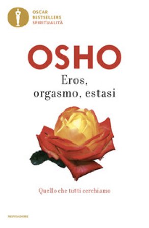 Eros, orgasmo, estasi. Quello che tutti cerchiamo Osho