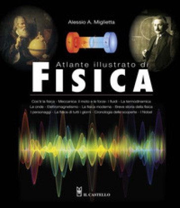 Atlante illustrato di fisica. Ediz. a colori Alessio A. Miglietta