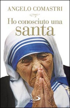 Ho conosciuto una santa. Madre Teresa di Calcutta Angelo Comastri