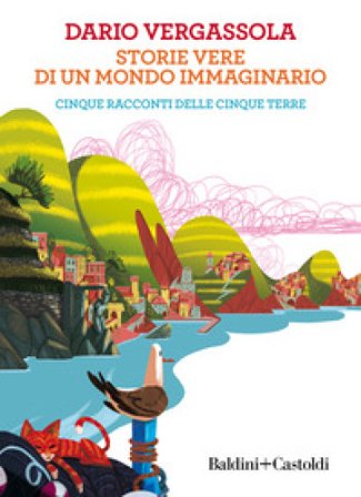 Storie vere di un mondo immaginario. Cinque racconti delle Cinque terre Dario Vergassola