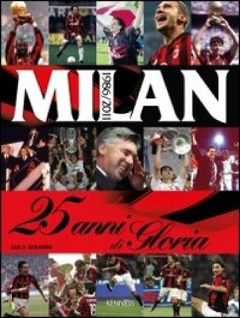 Milan. 25 anni di gloria. 1986-2011. Ediz. illustrata Luca Serafini