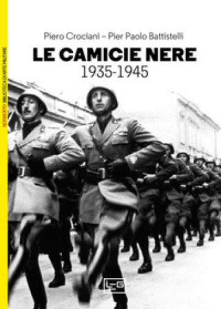 Camicie nere. La milizia volontaria per la sicurezza nazionale 1935-1945 Pier Paolo Battistelli
