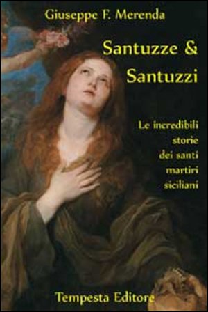 Santuzze e santuzzi. Le incredibili storie dei santi martiri siciliani Giuseppe F. Merenda