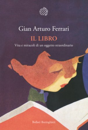 Il libro. Vita e miracoli di un oggetto straordinario Gian Arturo Ferrari
