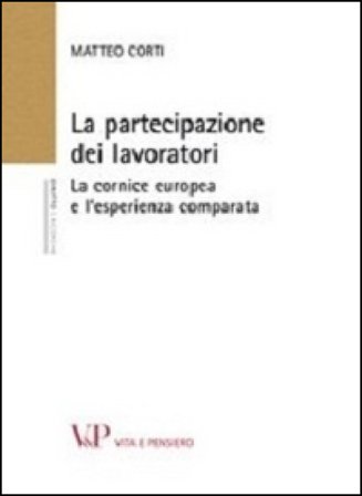 La partecipazione dei lavoratori. La cornice europea e l'esperienza comparata Matteo Corti