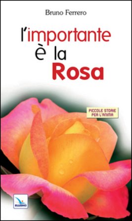 L'importante è la rosa Bruno Ferrero