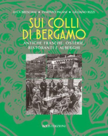 Sui colli di Bergamo. Frasche, osterie, ristoranti e alberghi Luca Bresciani