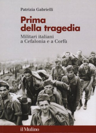 Prima della tragedia. Militari italiani a Cefalonia e a Corfù Patrizia Gabrielli