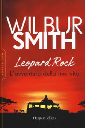 Leopard Rock. L'avventura della mia vita Wilbur Smith