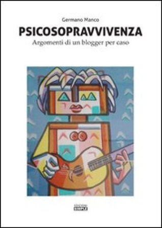 Psicosopravivenza. Argomenti di un blogger per caso Germano Manco