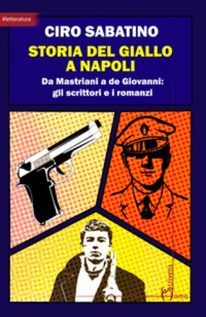 Storia del giallo a Napoli. Da Mastriani a de Giovanni: gli scrittori e i romanzi Ciro Sabatino