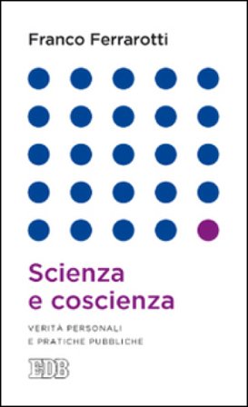 Scienza e coscienza. Verità personali e pratiche pubbliche Franco Ferrarotti
