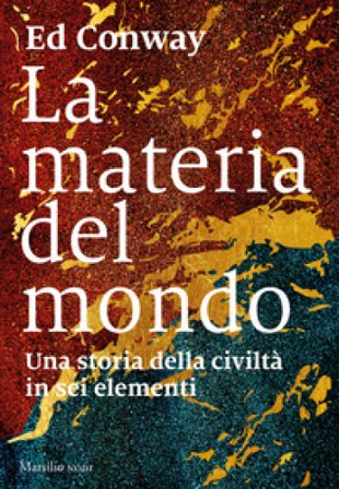 La materia del mondo. Una storia della civiltà in sei elementi Ed Conway
