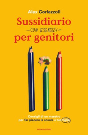 Sussidiario per genitori (con esercizi). Consigli di un maestro per far piacere la scuola a tuo figlio Alex Corlazzoli