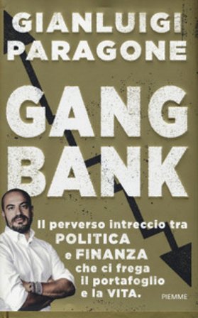 GangBank. Il perverso intreccio tra politica e finanza che ci frega il portafoglio e la vita Gianluigi Paragone