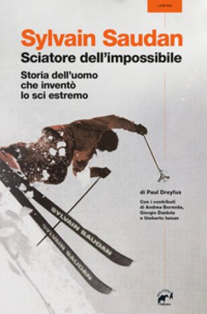 Sylvain Saudan, lo sciatore dell'impossibile. Storia dell'uomo che inventò lo sci estremo Paul Dreyfus
