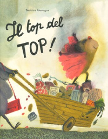 Il top del top. Ediz. a colori Beatrice Alemagna
