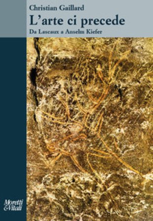 L'arte ci precede. Da Lascaux a Anselm Kiefer Christian Gaillard