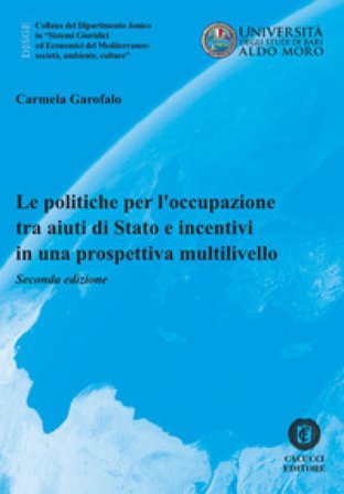 Le politiche per l'occupazione tra aiuti di Stato e incentivi in una prospettiva multilivello. Nuova ediz. Carmela Garofalo