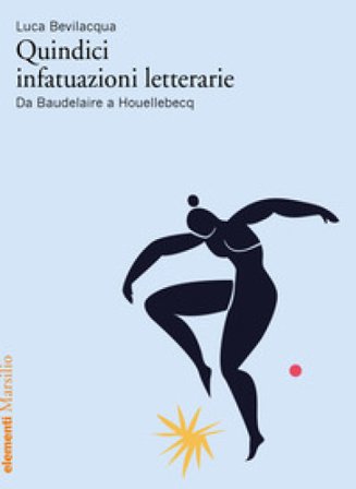Quindici infatuazioni letterarie. Da Baudelaire a Houellebecq Luca Bevilacqua