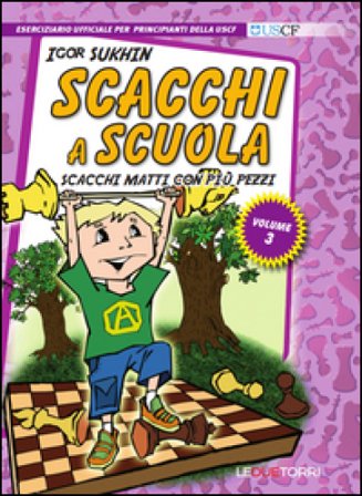 Scacchi a scuola. Vol. 3: Scacchi matti con più pezzi Igor Sukhin