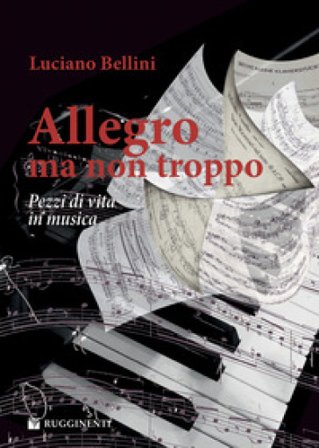 Allegro, ma non troppo. Pezzi di vita in musica Luciano Bellini