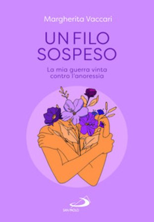 Un filo sospeso. La mia guerra vinta contro l'anoressia Margherita Vaccari