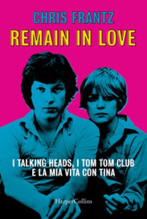 Remain in love. I Talking Heads, i Tom Tom Club e la mia vita con Tina Chris Frantz