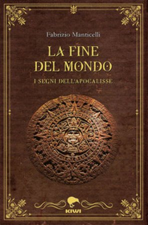 La fine del mondo. I segni dell'apocalisse Fabrizio Manticelli