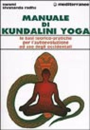 Manuale di kundalini yoga. Le basi teorico-pratiche per l'autoevoluzione ad uso degli occidentali Swami Sivananda Radha