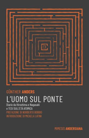 L'uomo sul ponte. Diario da Hiroshima e Nagasaki e Tesi sull'età atomica Gunther Anders