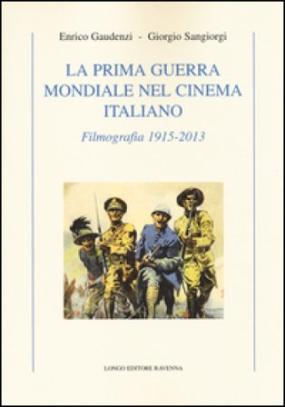 La prima guerra mondiale nel cinema italiano. Filmografia 1915-2013 Enrico Gaudenzi