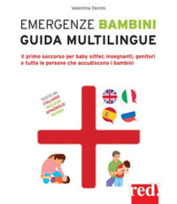 Emergenze bambini. Guida multilingue. Il primo soccorso per baby sitter, insegnanti, genitori e tutte le persone che accudiscono i bambini. Ediz. 